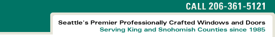 Call Today 206-361-5121 | Seattle's Premier Professionally Crafted Windows & Doors | Serving King & Snohomish Counties Since 1985